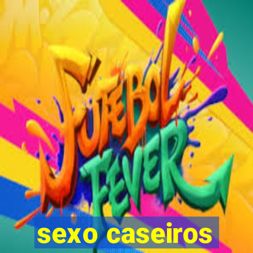 sexo caseiros